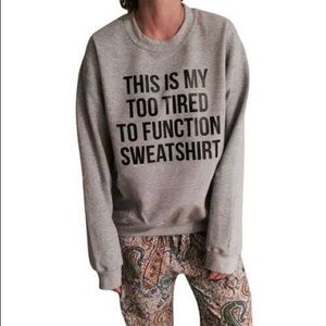 New “Too Tired To Function” Sweatshirt